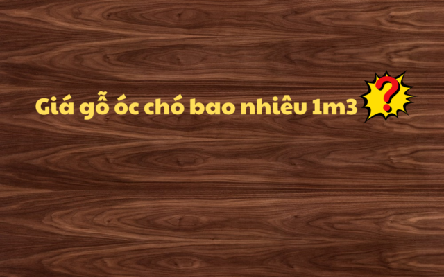 Giá gỗ óc chó bao nhiêu 1m3